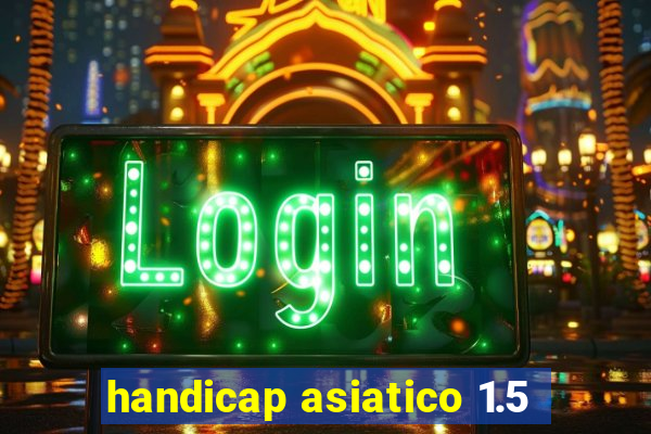 handicap asiatico 1.5